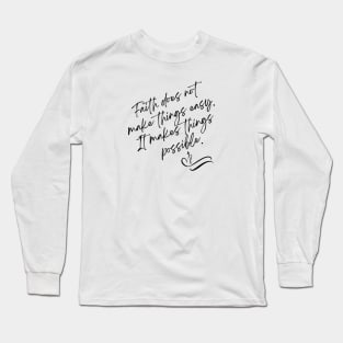 Faith does not make things easy It makes things possible Long Sleeve T-Shirt